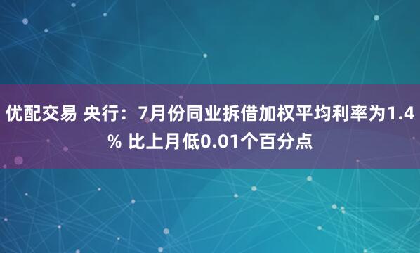 优配交易 央行：7月份同业拆借加权平均利率为1.4% 比上月低0.01个百分点