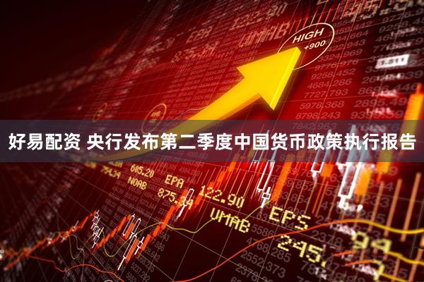 好易配资 央行发布第二季度中国货币政策执行报告